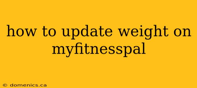 how to update weight on myfitnesspal