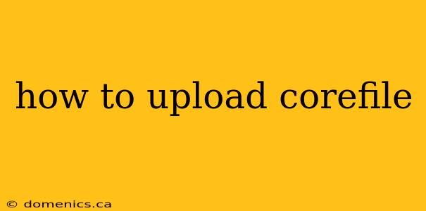 how to upload corefile