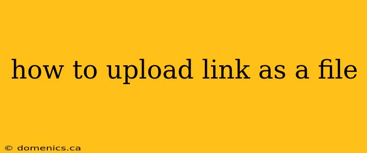 how to upload link as a file