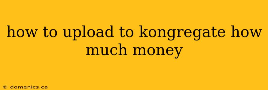 how to upload to kongregate how much money