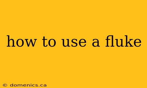 how to use a fluke