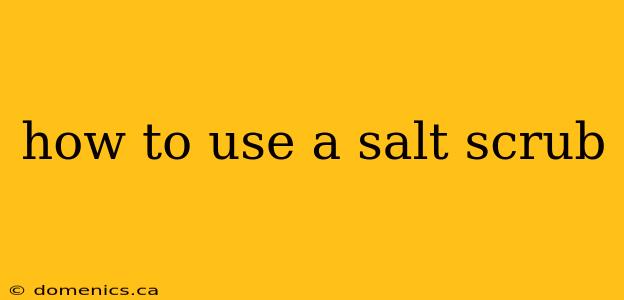 how to use a salt scrub