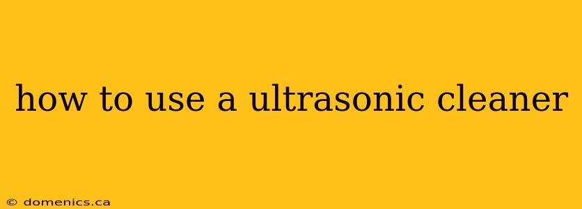 how to use a ultrasonic cleaner