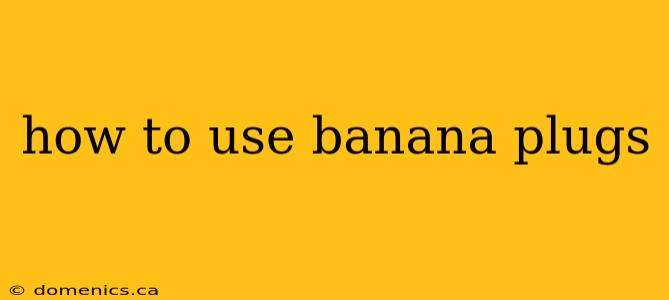 how to use banana plugs