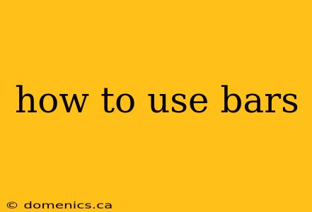 how to use bars