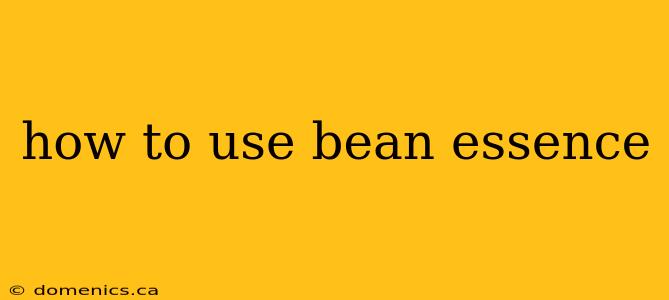 how to use bean essence