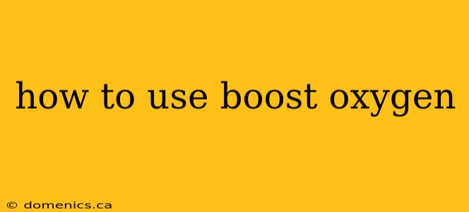 how to use boost oxygen