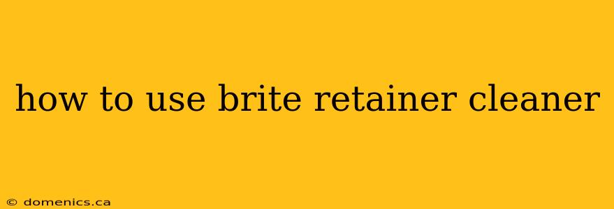 how to use brite retainer cleaner