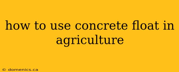 how to use concrete float in agriculture