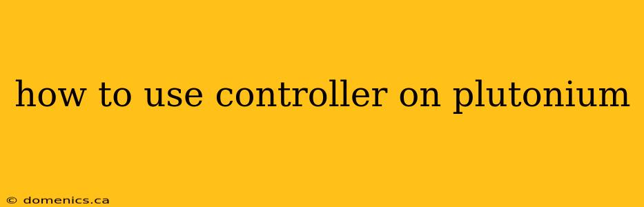 how to use controller on plutonium