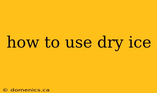 how to use dry ice