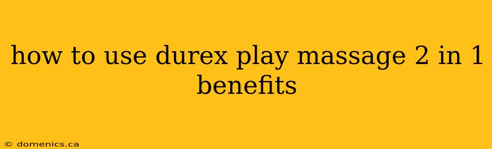 how to use durex play massage 2 in 1 benefits