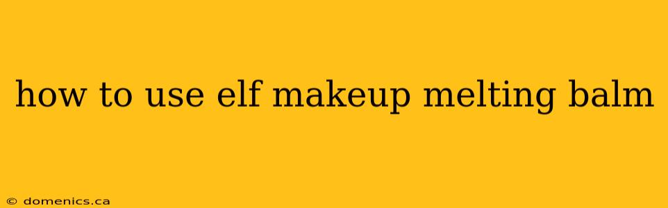 how to use elf makeup melting balm