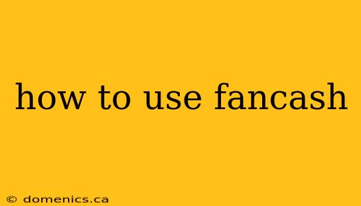 how to use fancash