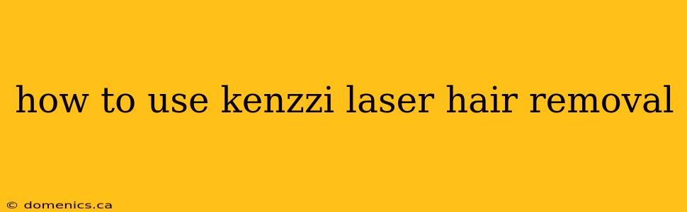how to use kenzzi laser hair removal