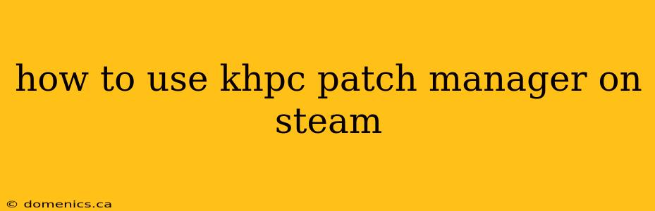 how to use khpc patch manager on steam