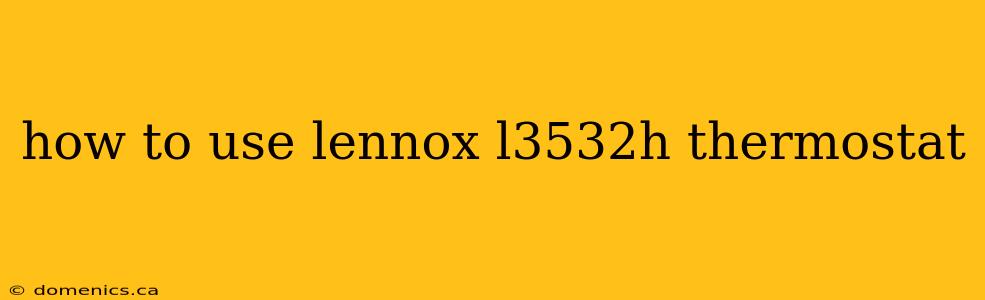 how to use lennox l3532h thermostat