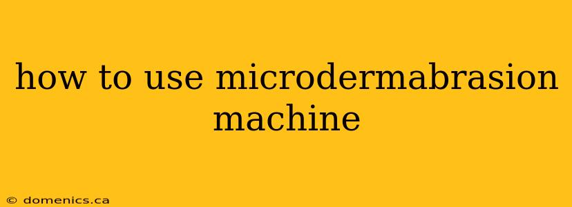 how to use microdermabrasion machine