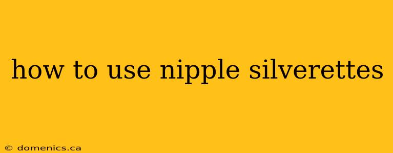 how to use nipple silverettes