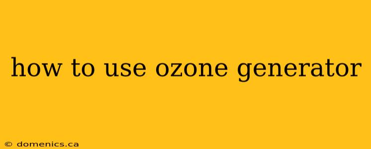 how to use ozone generator