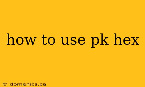 how to use pk hex