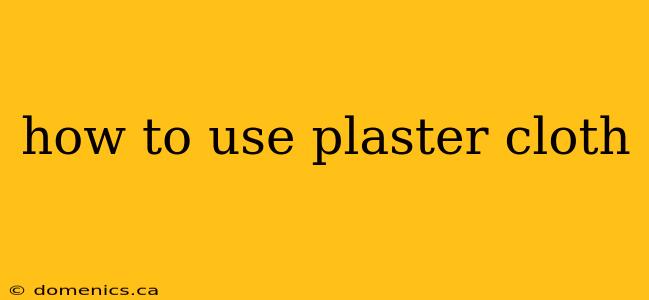 how to use plaster cloth