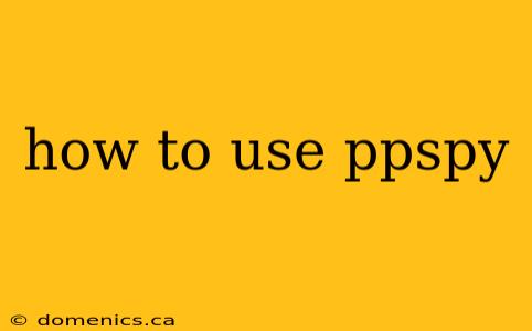 how to use ppspy