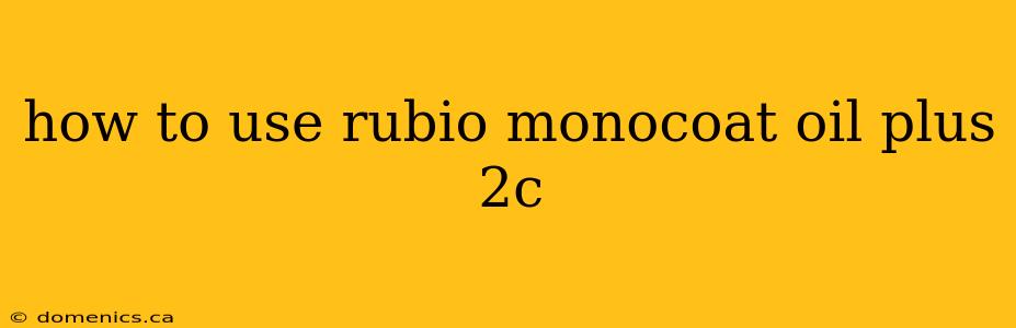 how to use rubio monocoat oil plus 2c