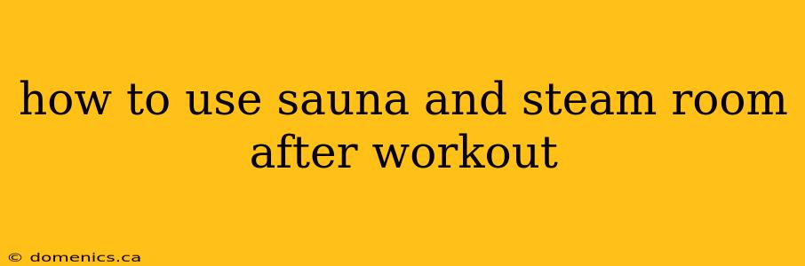 how to use sauna and steam room after workout