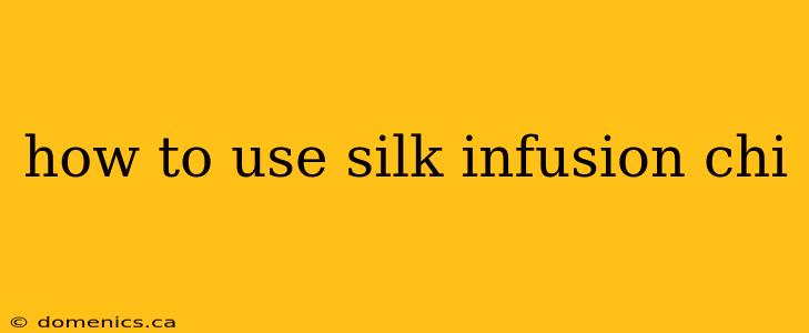 how to use silk infusion chi