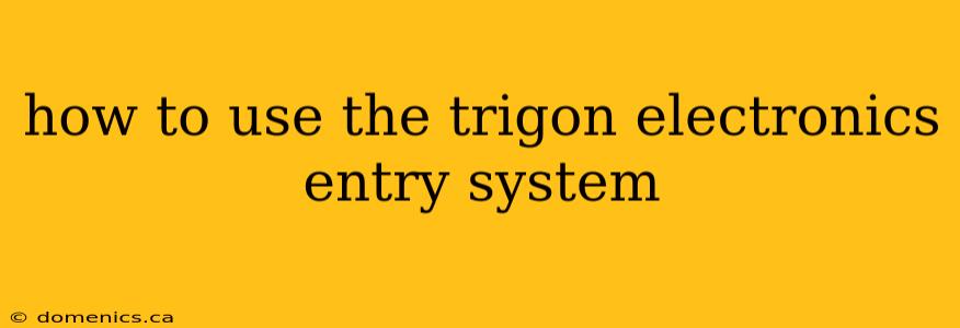 how to use the trigon electronics entry system