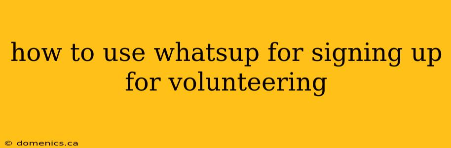 how to use whatsup for signing up for volunteering