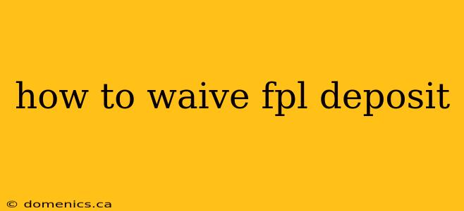 how to waive fpl deposit