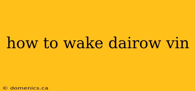 how to wake dairow vin