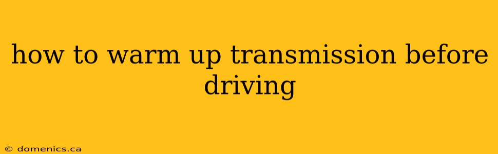 how to warm up transmission before driving