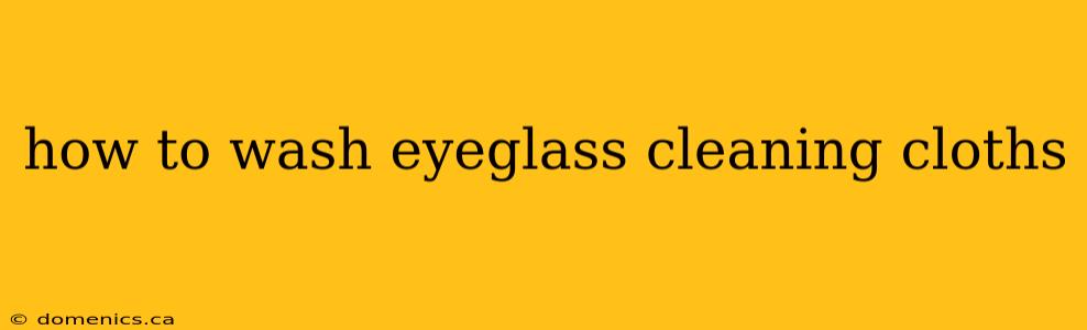 how to wash eyeglass cleaning cloths