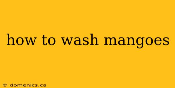 how to wash mangoes