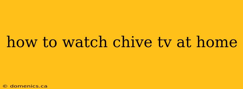 how to watch chive tv at home