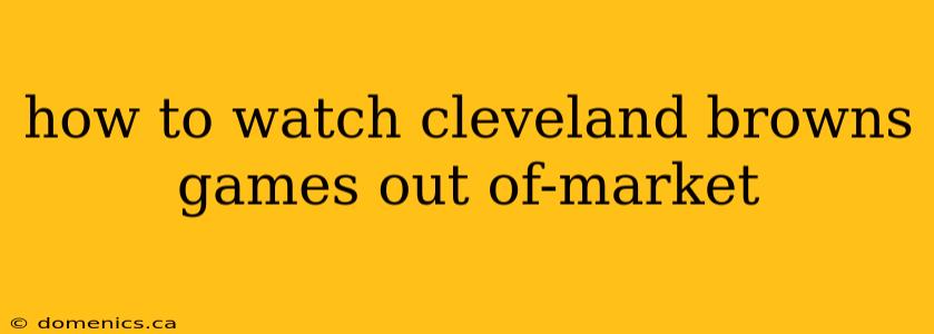 how to watch cleveland browns games out of-market