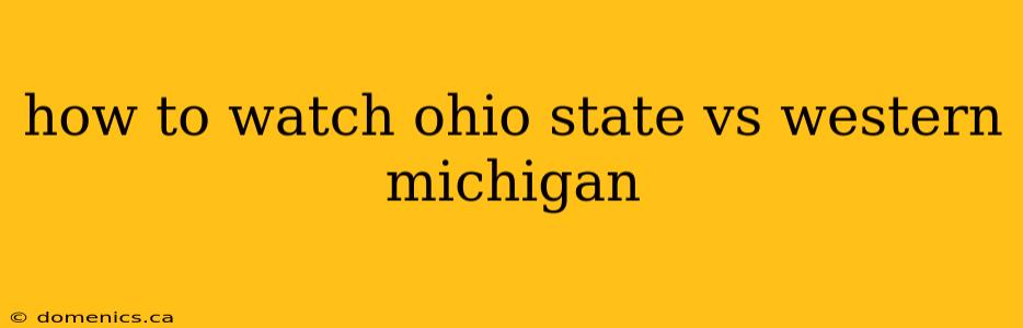 how to watch ohio state vs western michigan