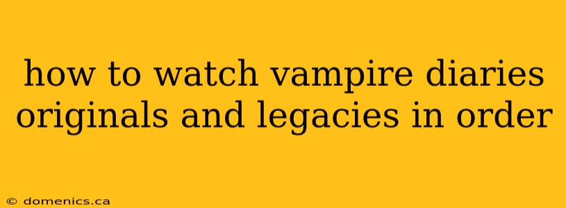 how to watch vampire diaries originals and legacies in order