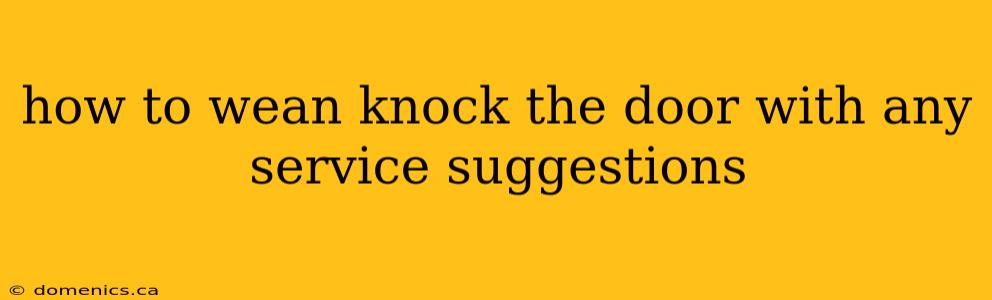 how to wean knock the door with any service suggestions