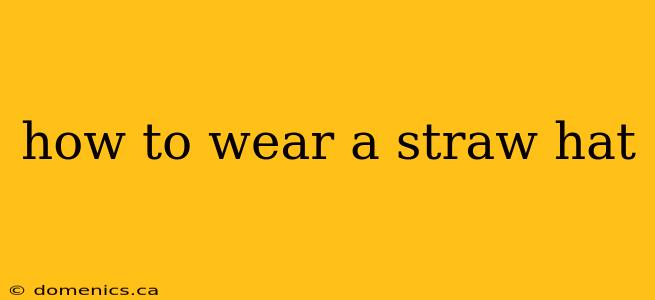 how to wear a straw hat