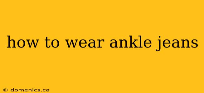 how to wear ankle jeans