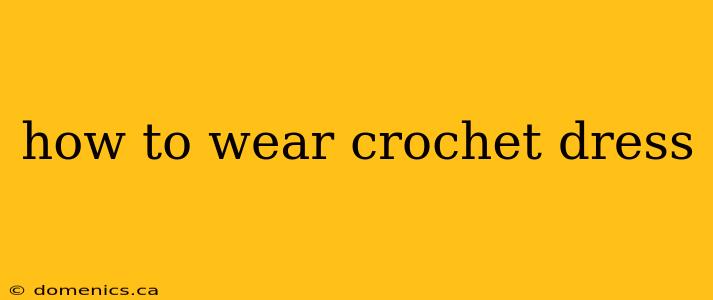 how to wear crochet dress