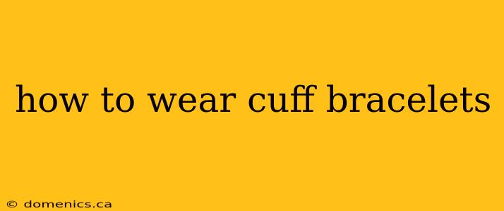 how to wear cuff bracelets