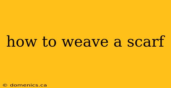 how to weave a scarf