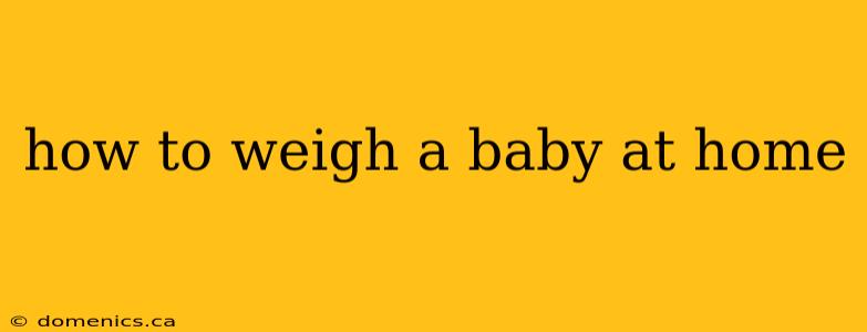 how to weigh a baby at home