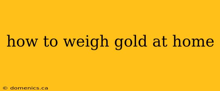 how to weigh gold at home