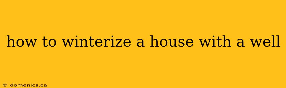 how to winterize a house with a well